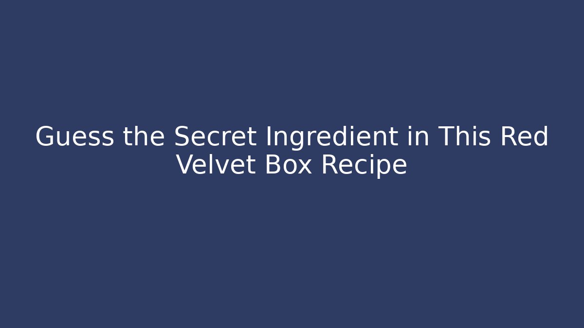 Guess the Secret Ingredient in This Red Velvet Box Recipe