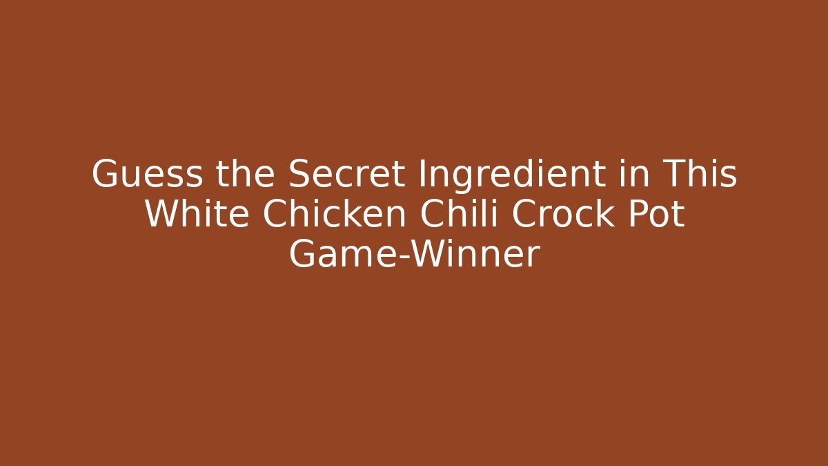 Guess the Secret Ingredient in This White Chicken Chili Crock Pot Game-Winner - Critter Realm