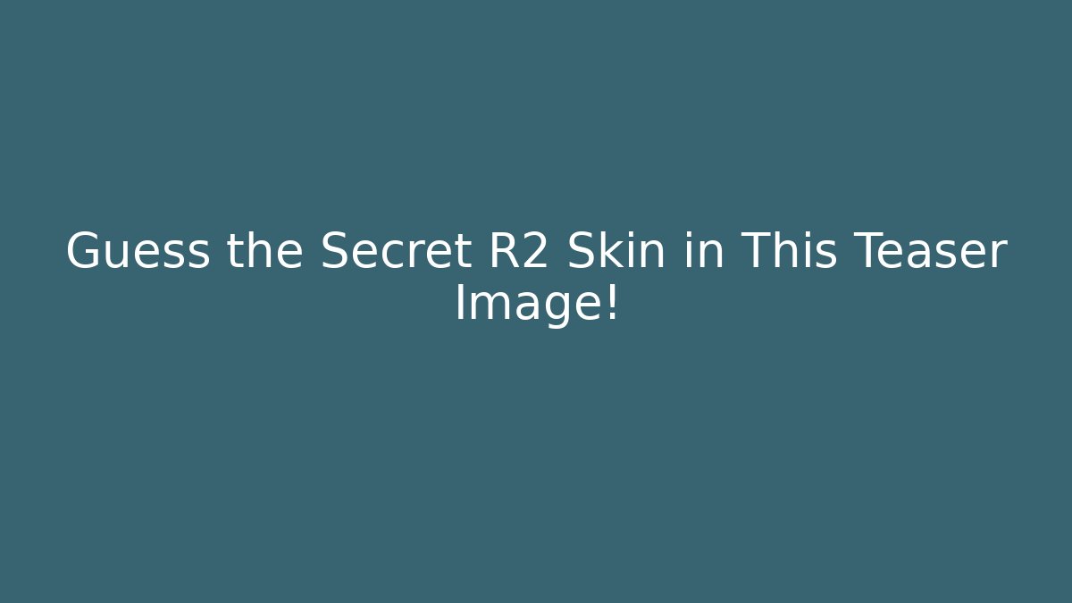 Guess the Secret R2 Skin in This Teaser Image!