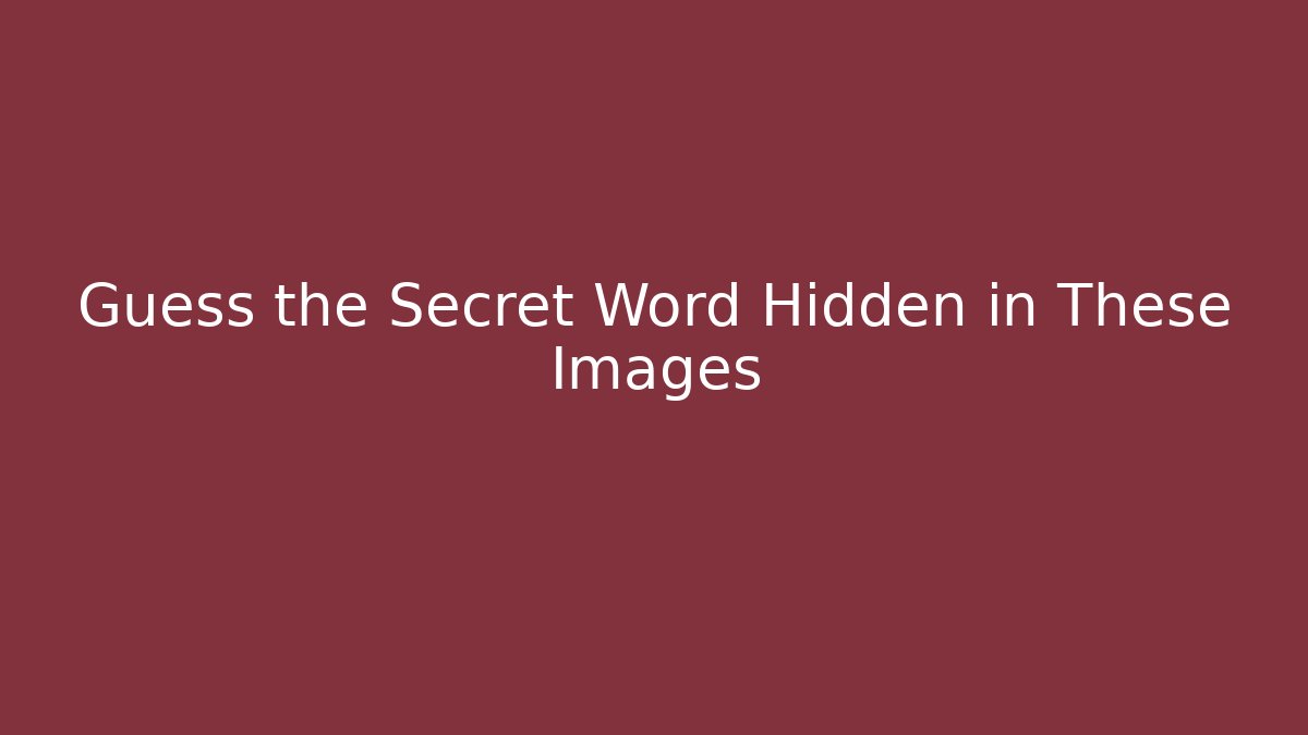 Guess the Secret Word Hidden in These Images