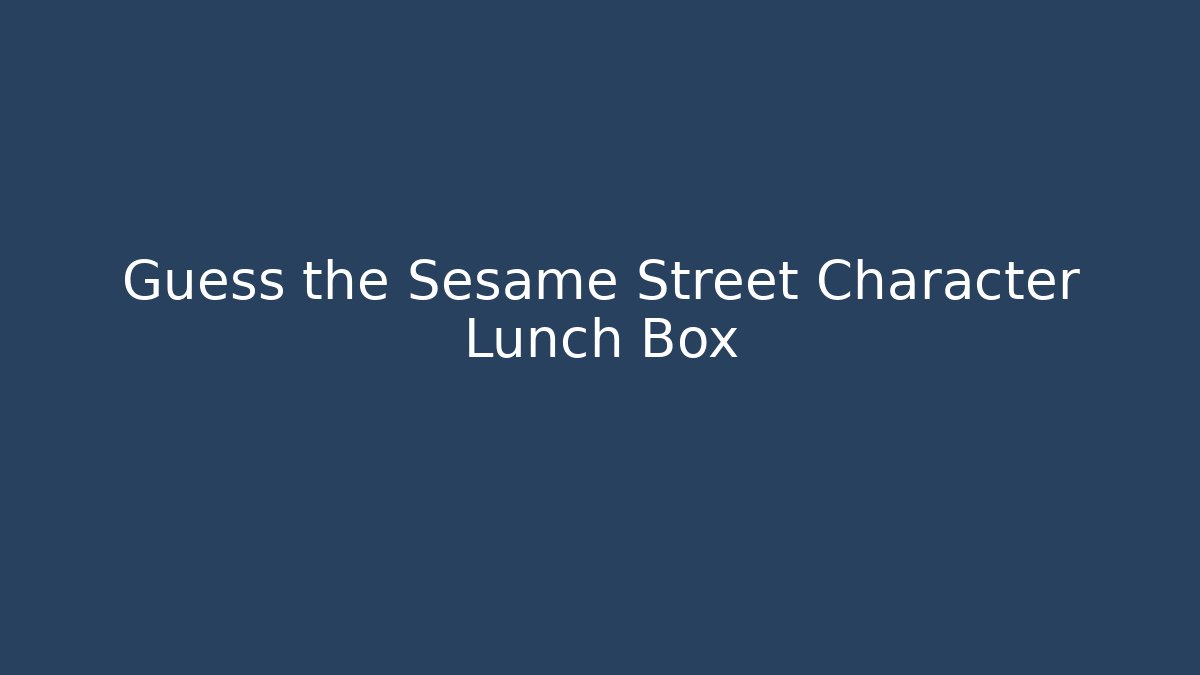 Guess the Sesame Street Character Lunch Box