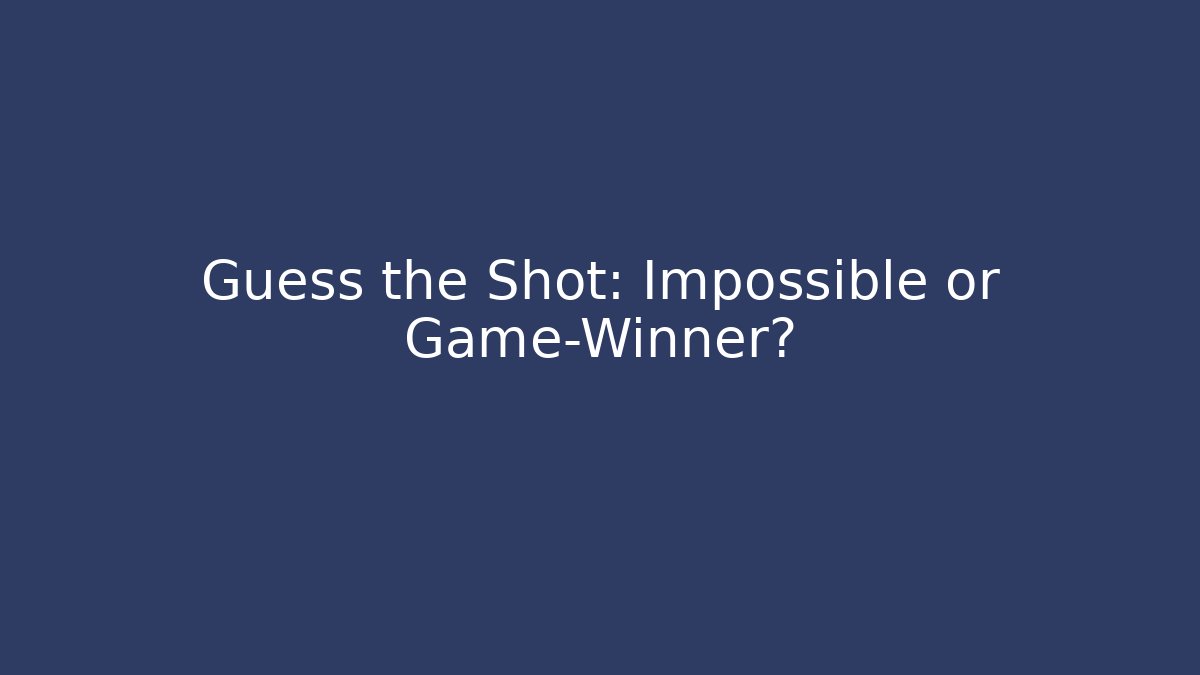 Guess the Shot: Impossible or Game-Winner?