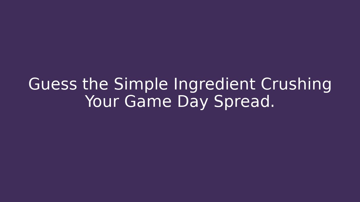 Guess the Simple Ingredient Crushing Your Game Day Spread.