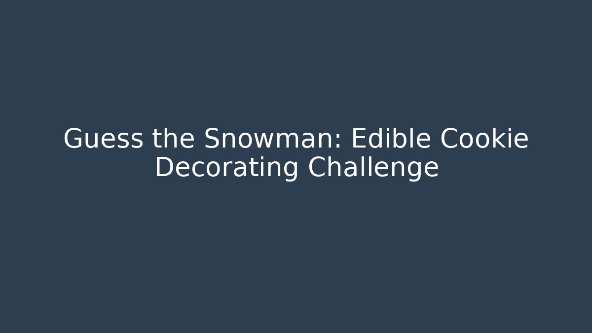 Guess the Snowman: Edible Cookie Decorating Challenge