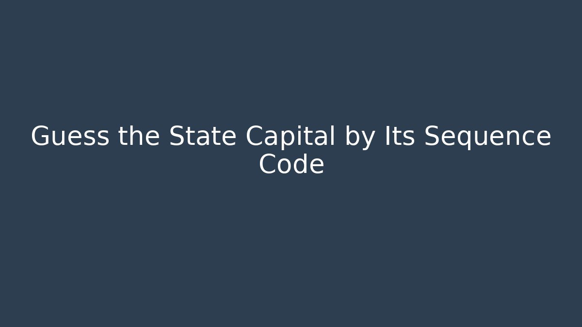 Guess the State Capital by Its Sequence Code