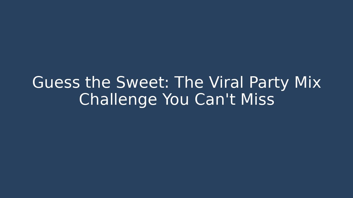 Guess the Sweet: The Viral Party Mix Challenge You Can't Miss - Critter Realm