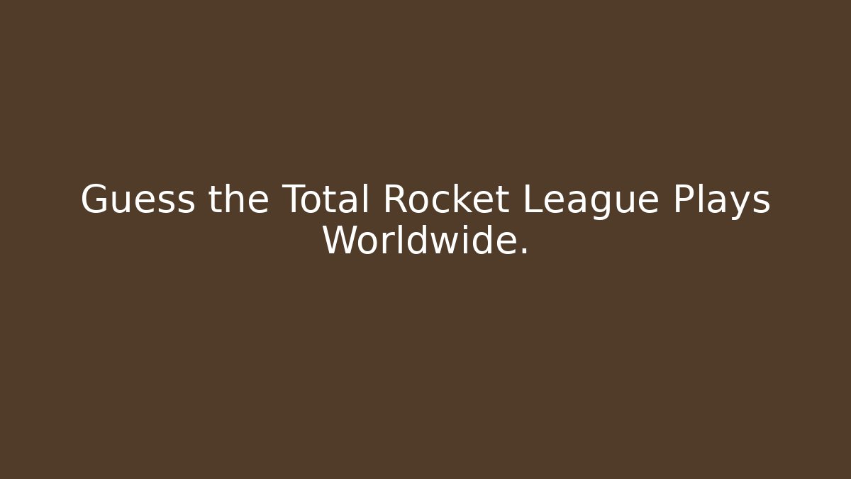 Guess the Total Rocket League Plays Worldwide.