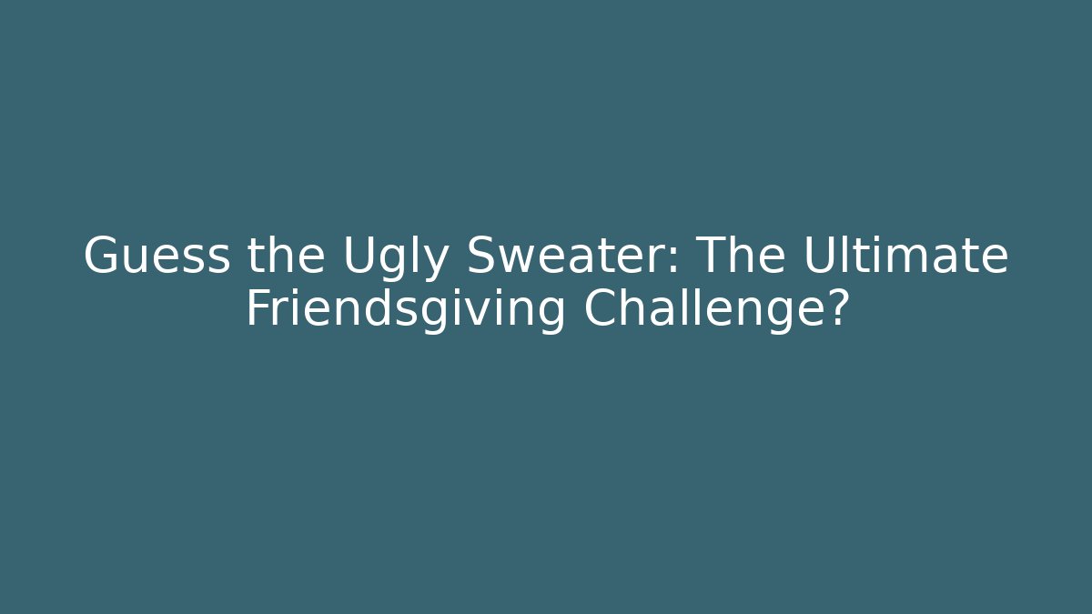 Guess the Ugly Sweater: The Ultimate Friendsgiving Challenge? - Critter Realm