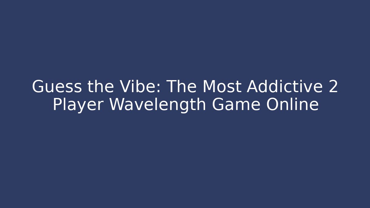 Guess the Vibe: The Most Addictive 2 Player Wavelength Game Online