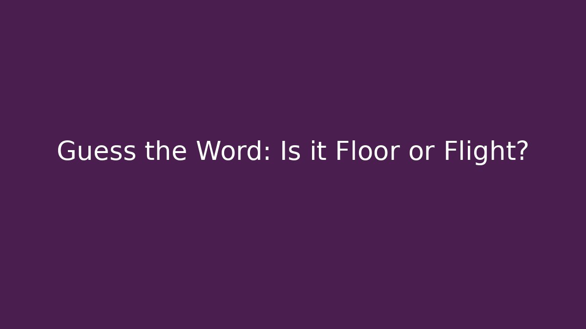 Guess the Word: Is it Floor or Flight?