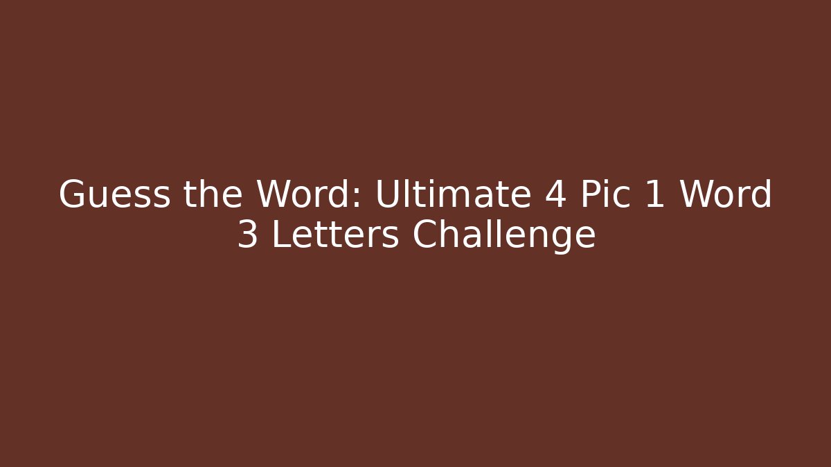 Guess the Word: Ultimate 4 Pic 1 Word 3 Letters Challenge