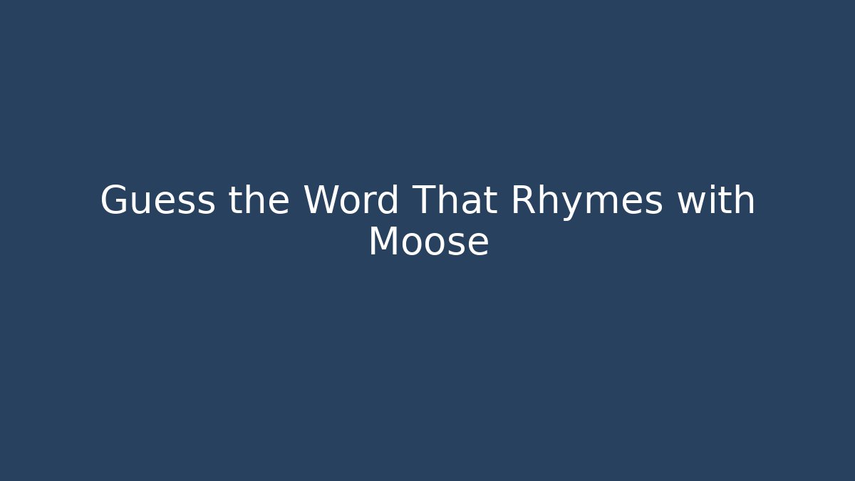 Guess the Word That Rhymes with Moose