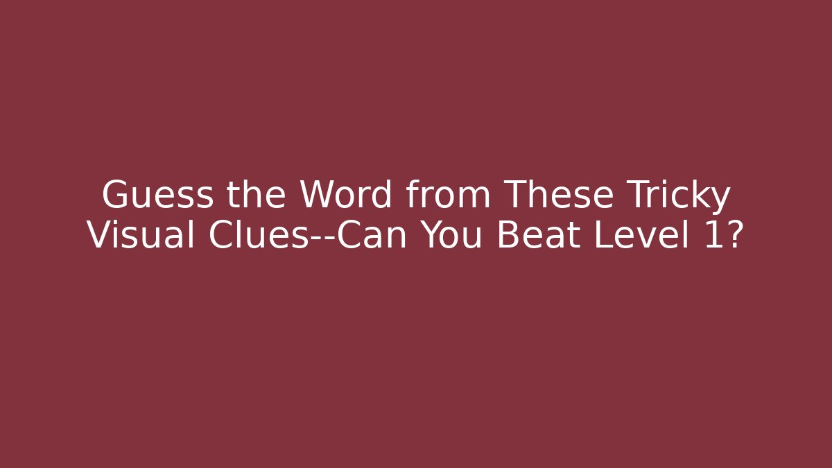 Guess the Word from These Tricky Visual Clues—Can You Beat Level 1?