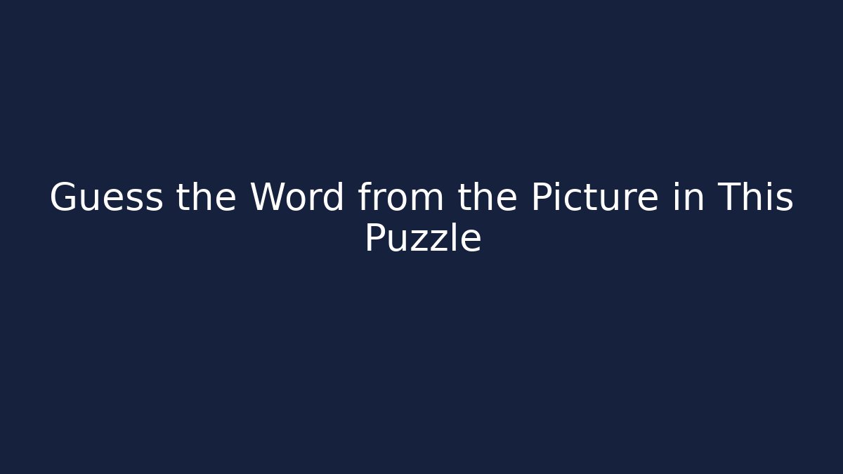 Guess the Word from the Picture in This Puzzle
