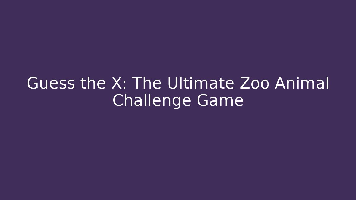 Guess the X: The Ultimate Zoo Animal Challenge Game - Critter Realm