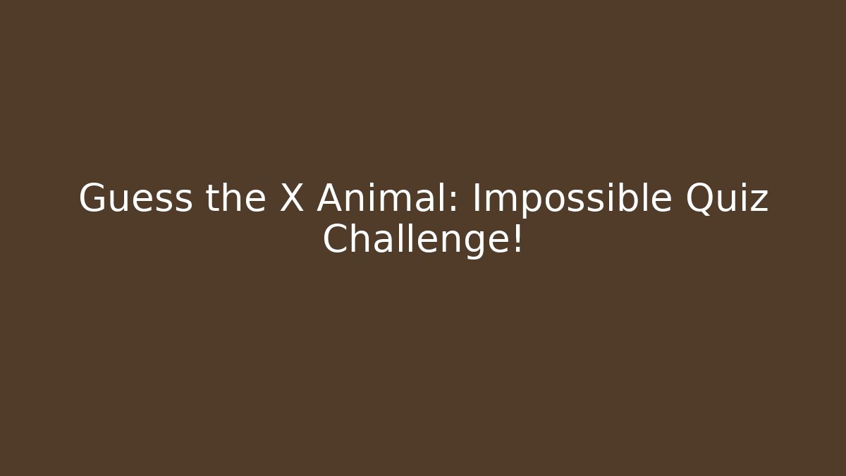 Guess the X Animal: Impossible Quiz Challenge!