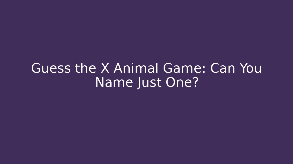 Guess the X Animal Game: Can You Name Just One?
