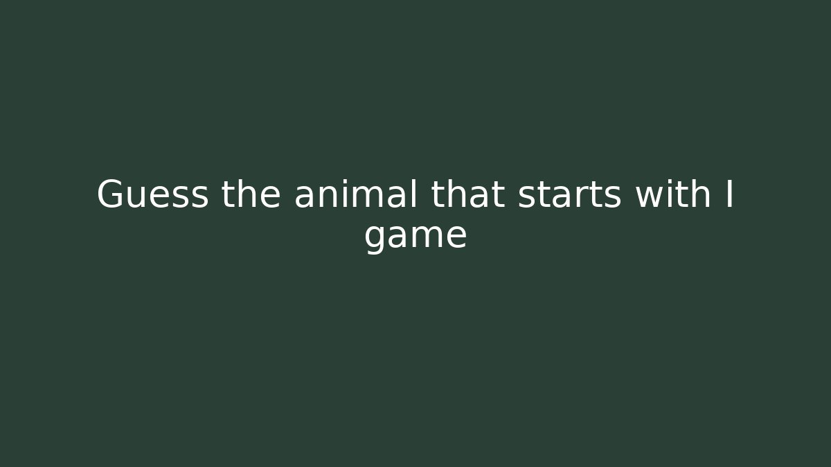 Guess the animal that starts with I game