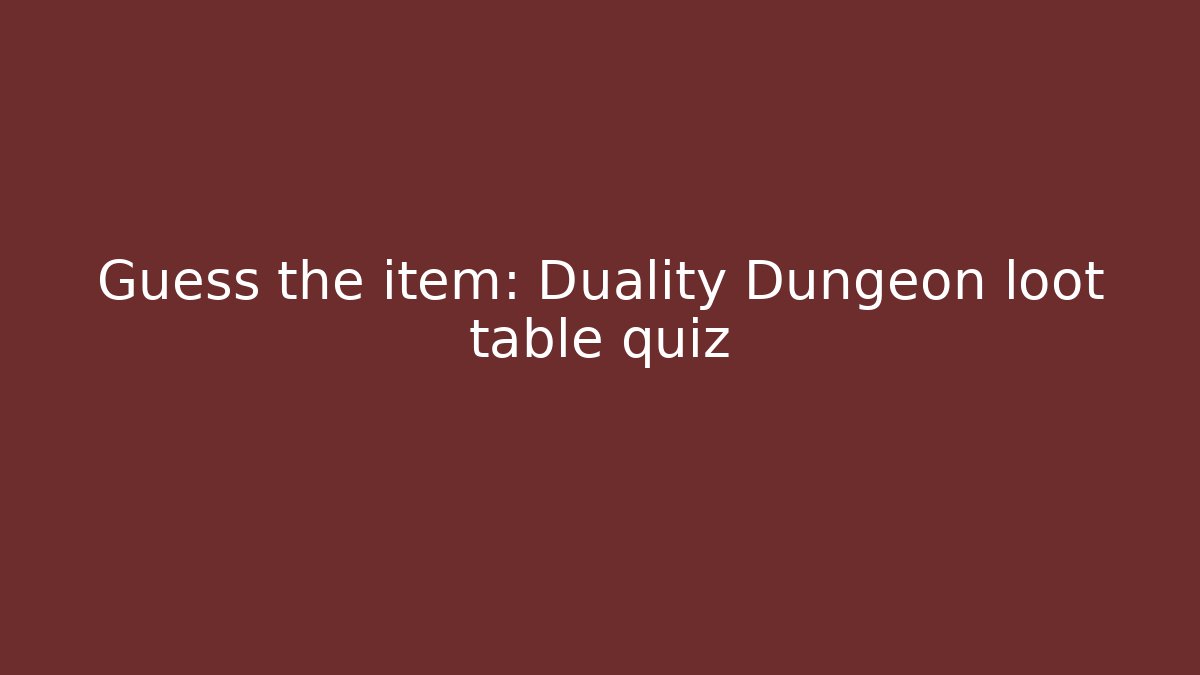 Guess the item: Duality Dungeon loot table quiz - Critter Realm