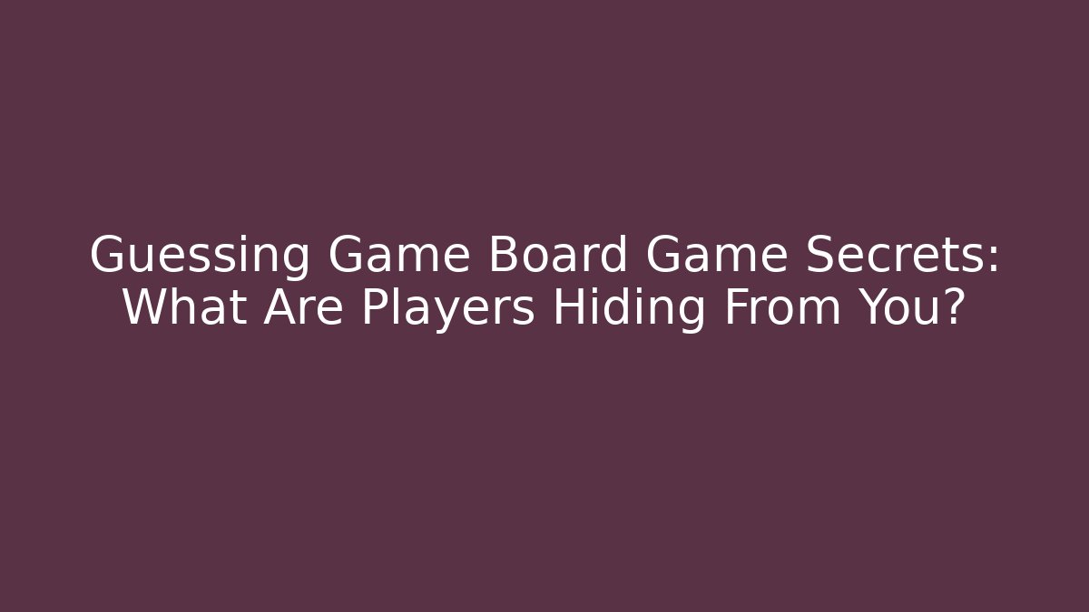 Guessing Game Board Game Secrets: What Are Players Hiding From You?