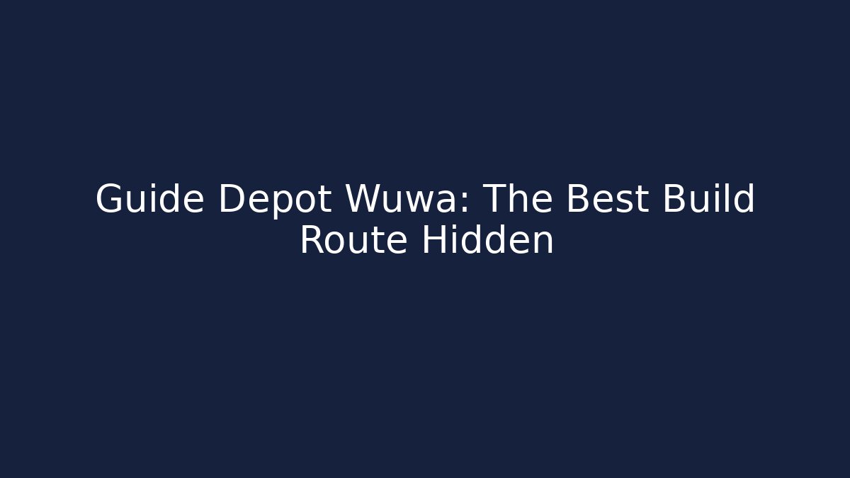 Guide Depot Wuwa: The Best Build Route Hidden