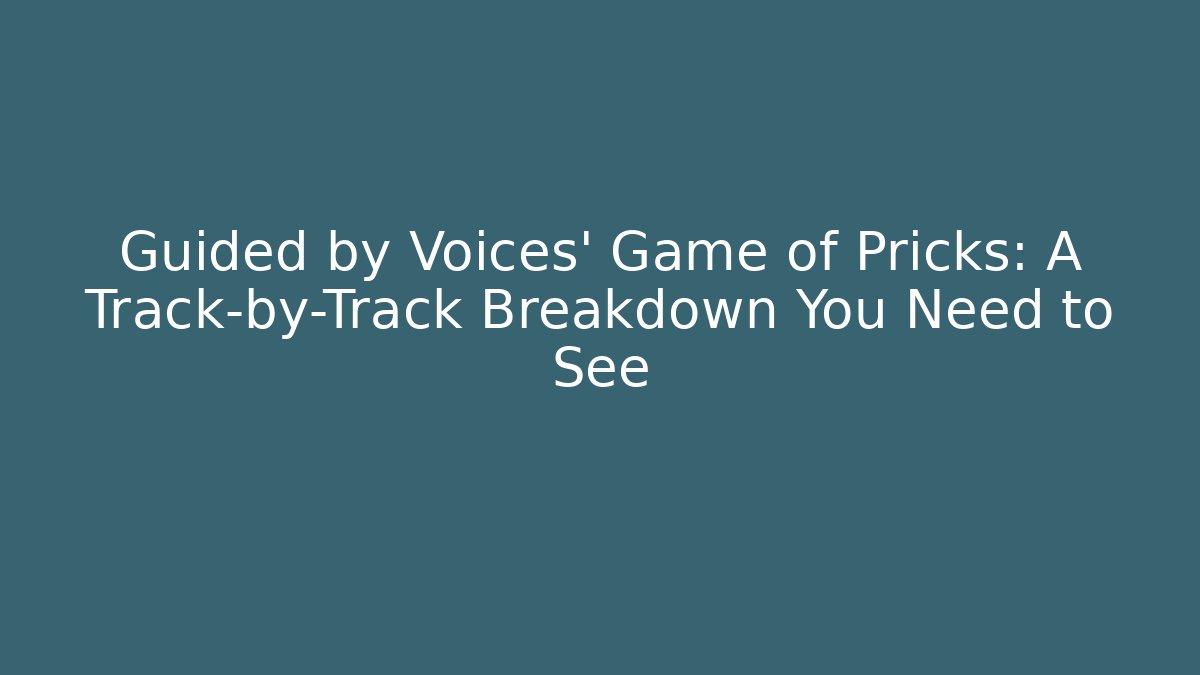 Guided by Voices' Game of Pricks: A Track-by-Track Breakdown You Need to See