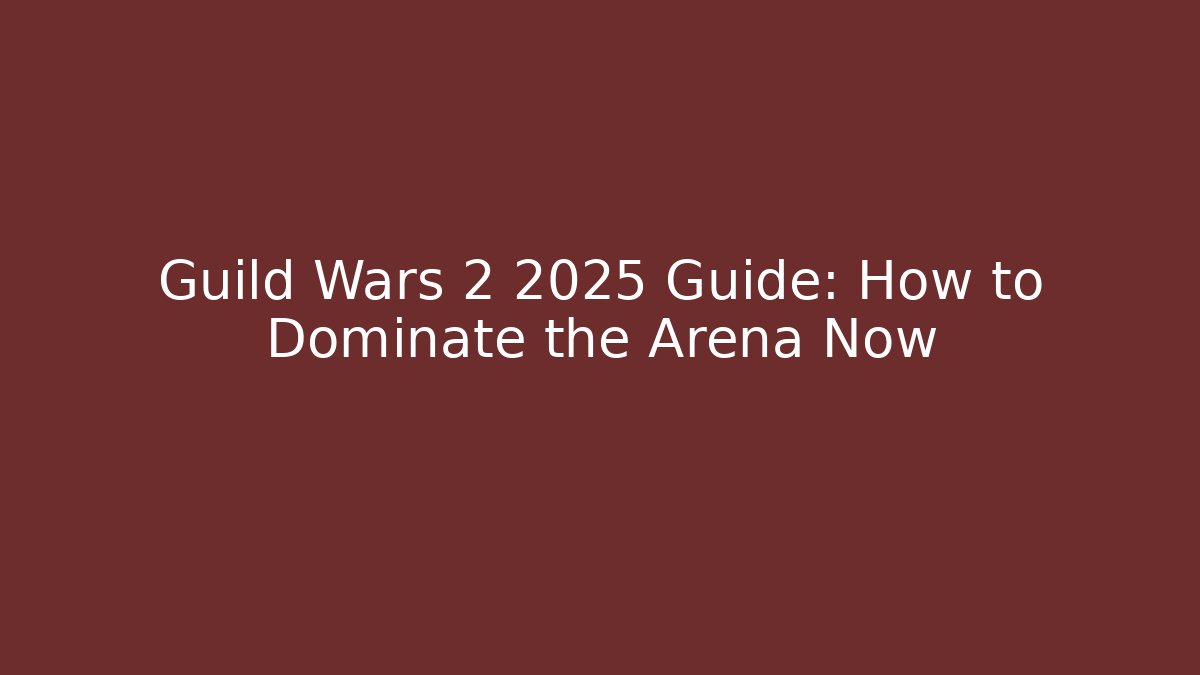 Guild Wars 2 2025 Guide: How to Dominate the Arena Now