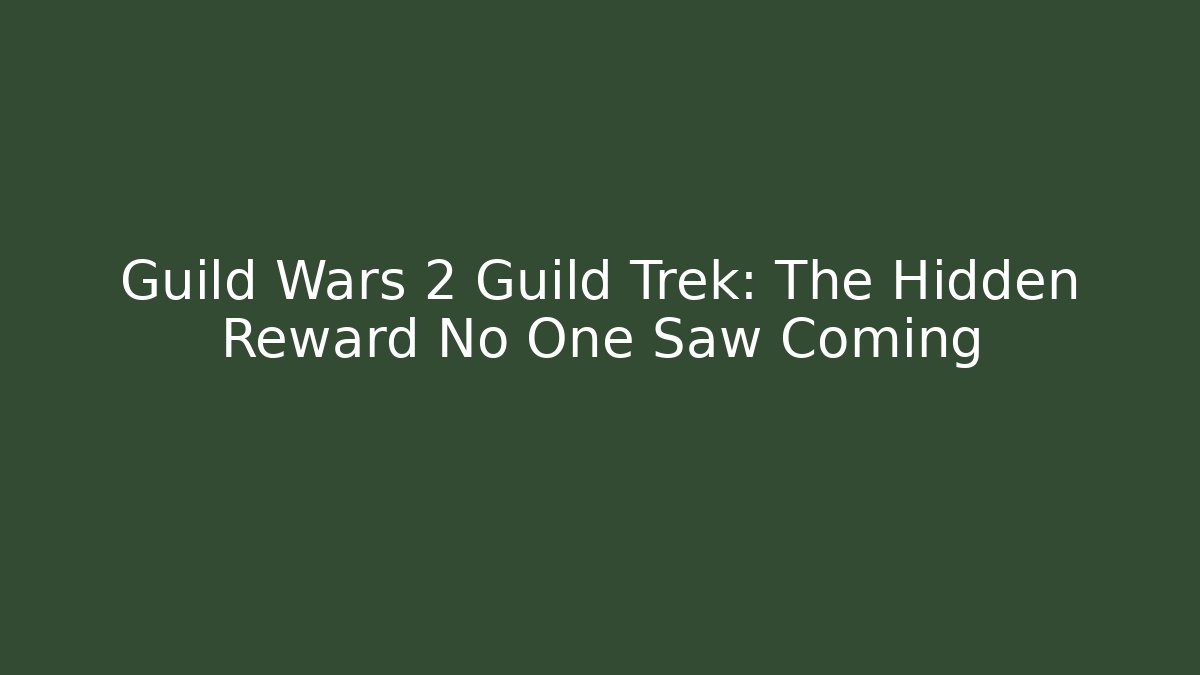 Guild Wars 2 Guild Trek: The Hidden Reward No One Saw Coming