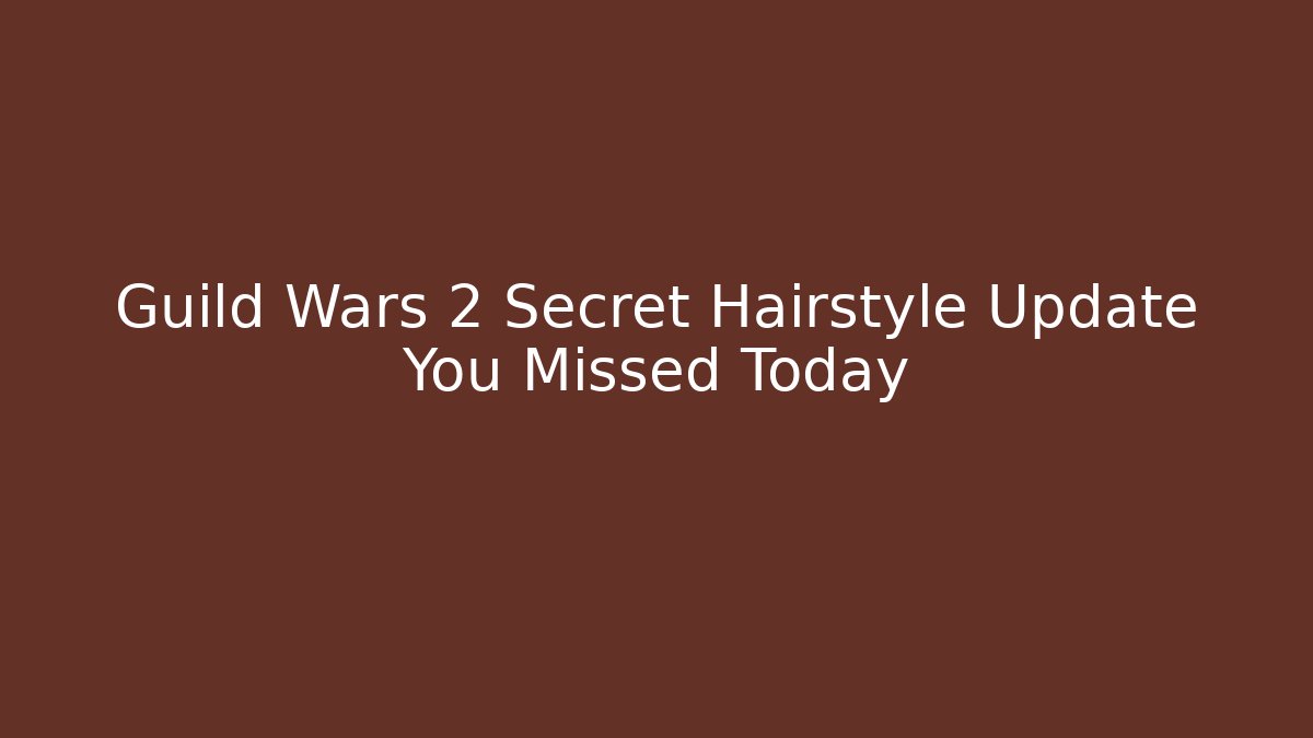 Guild Wars 2 Secret Hairstyle Update You Missed Today