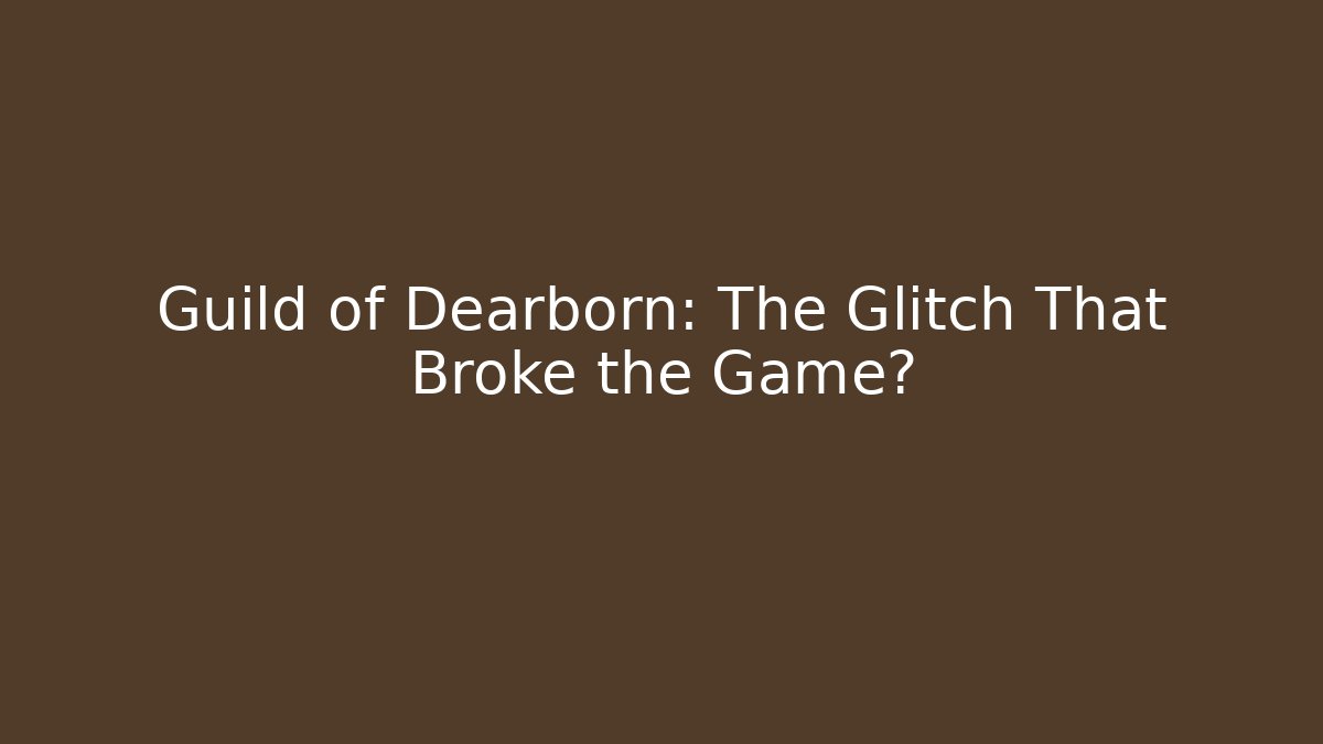 Guild of Dearborn: The Glitch That Broke the Game?