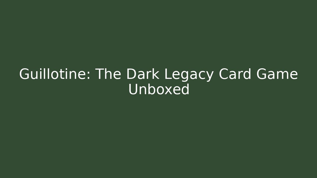 Guillotine: The Dark Legacy Card Game Unboxed