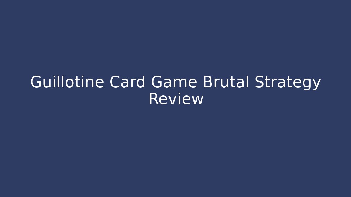 Guillotine Card Game Brutal Strategy Review