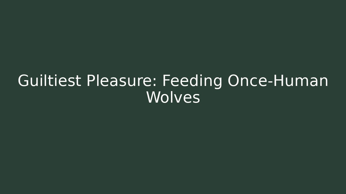 Guiltiest Pleasure: Feeding Once-Human Wolves