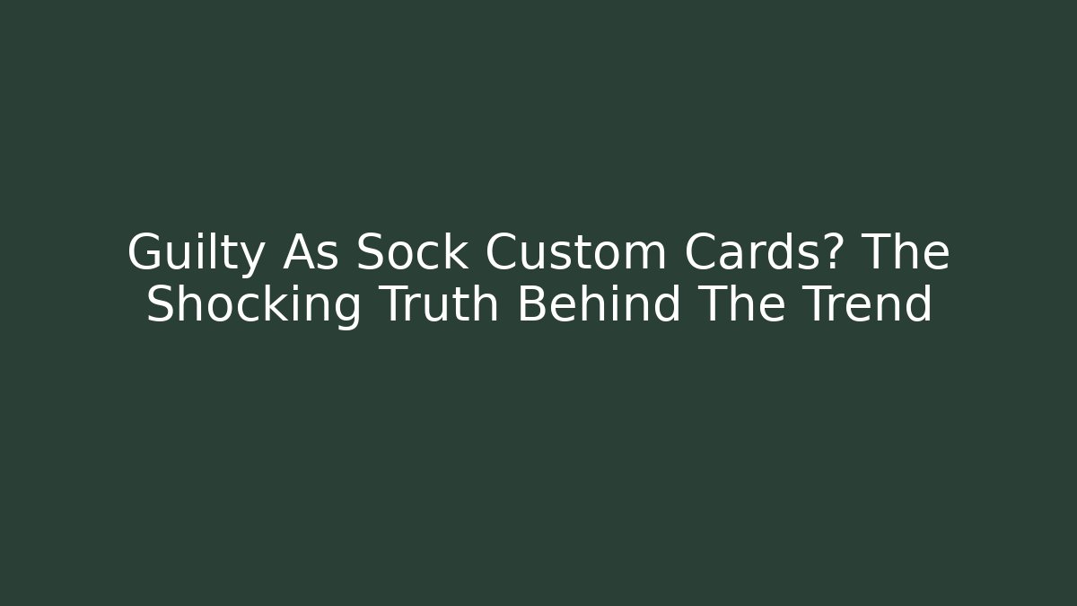 Guilty As Sock Custom Cards? The Shocking Truth Behind The Trend - Critter Realm