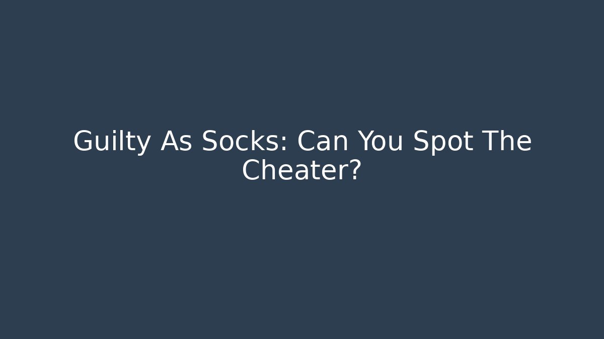 Guilty As Socks: Can You Spot The Cheater?