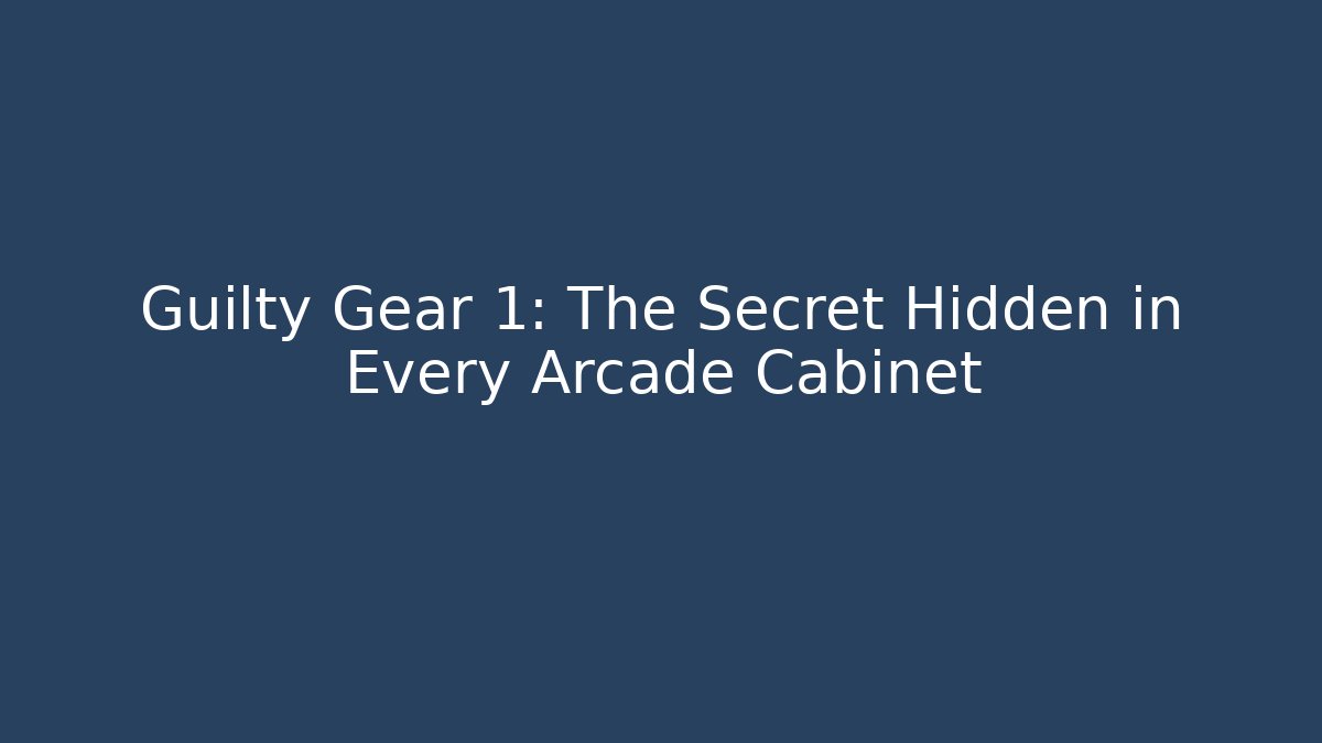 Guilty Gear 1: The Secret Hidden in Every Arcade Cabinet
