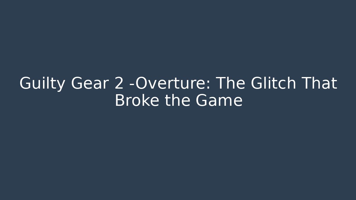 Guilty Gear 2 -Overture: The Glitch That Broke the Game