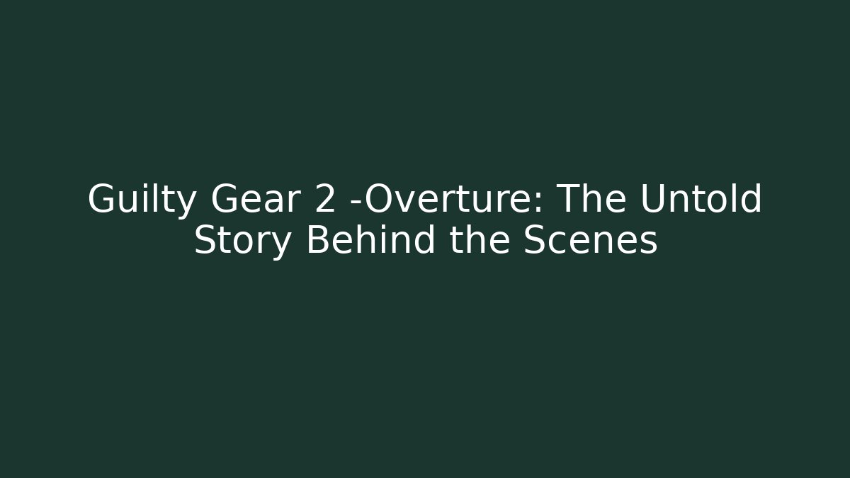 Guilty Gear 2 -Overture: The Untold Story Behind the Scenes