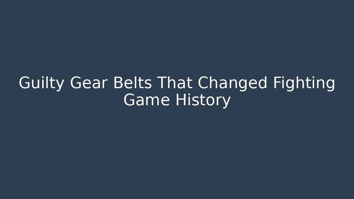 Guilty Gear Belts That Changed Fighting Game History