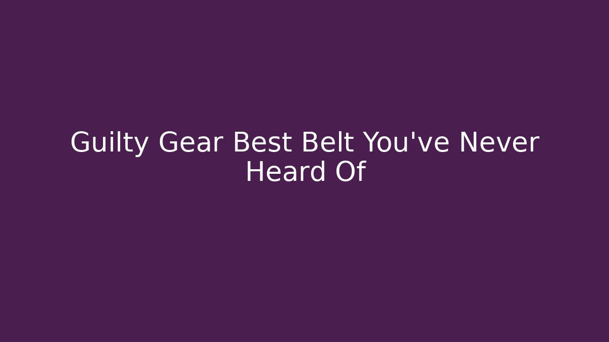 Guilty Gear Best Belt You’ve Never Heard Of - Critter Realm