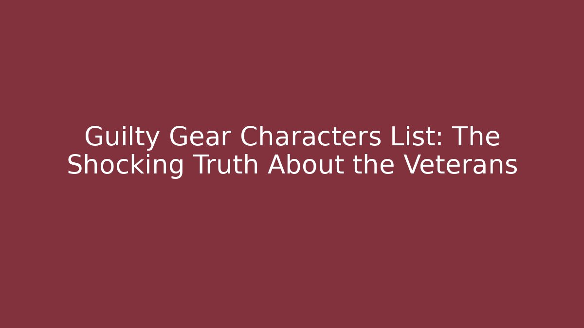 Guilty Gear Characters List: The Shocking Truth About the Veterans - Critter Realm
