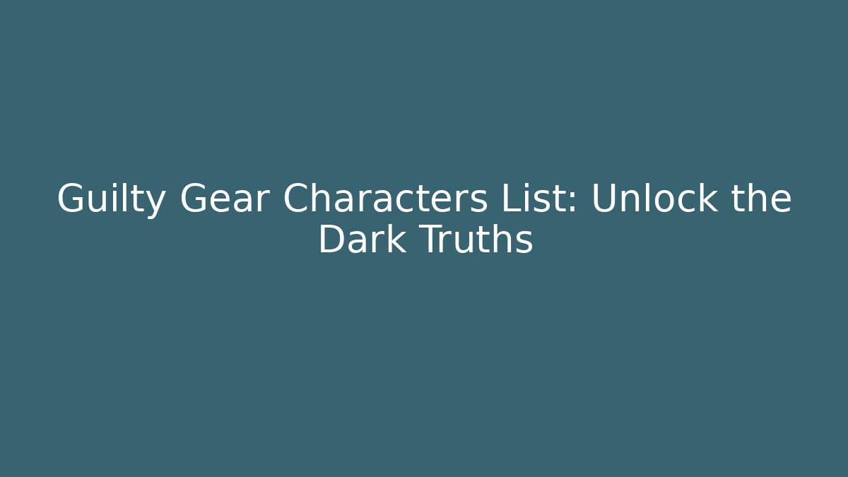Guilty Gear Characters List: Unlock the Dark Truths - Critter Realm