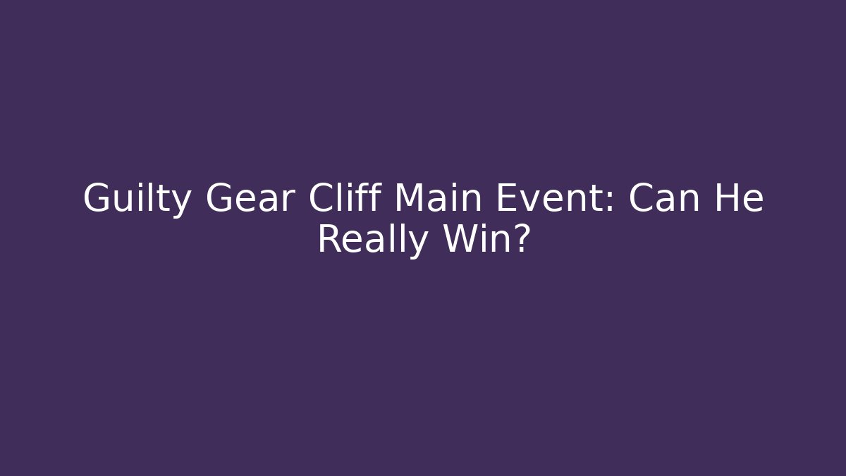 Guilty Gear Cliff Main Event: Can He Really Win? - Critter Realm