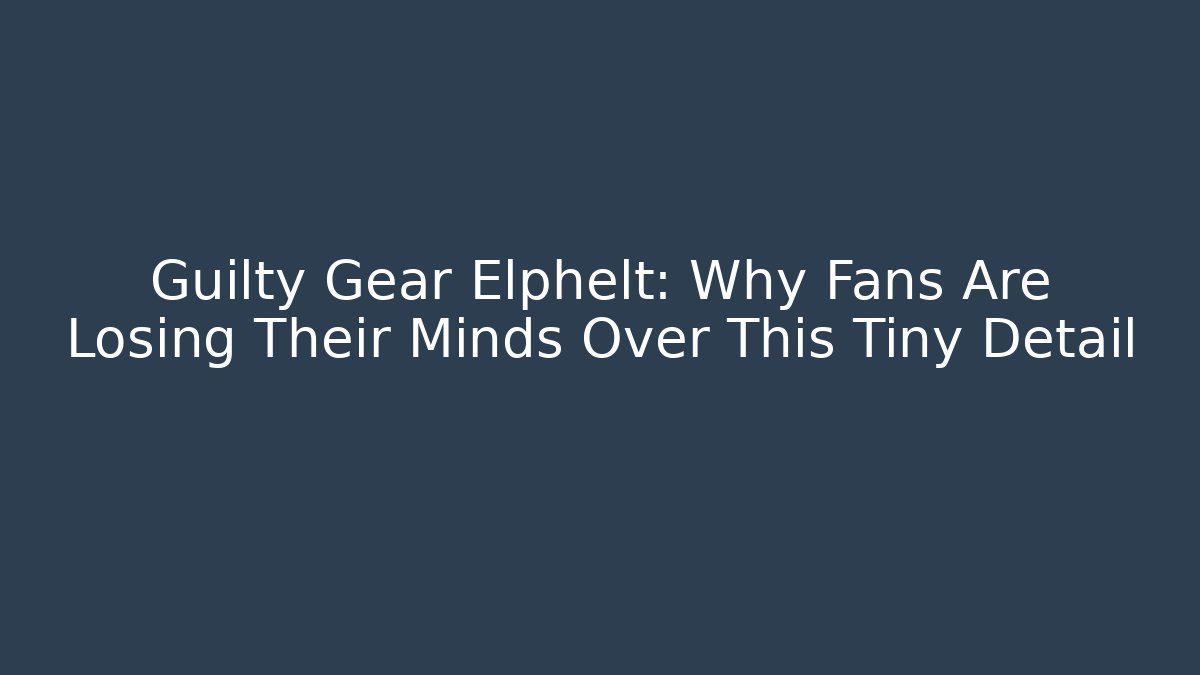 Guilty Gear Elphelt: Why Fans Are Losing Their Minds Over This Tiny Detail