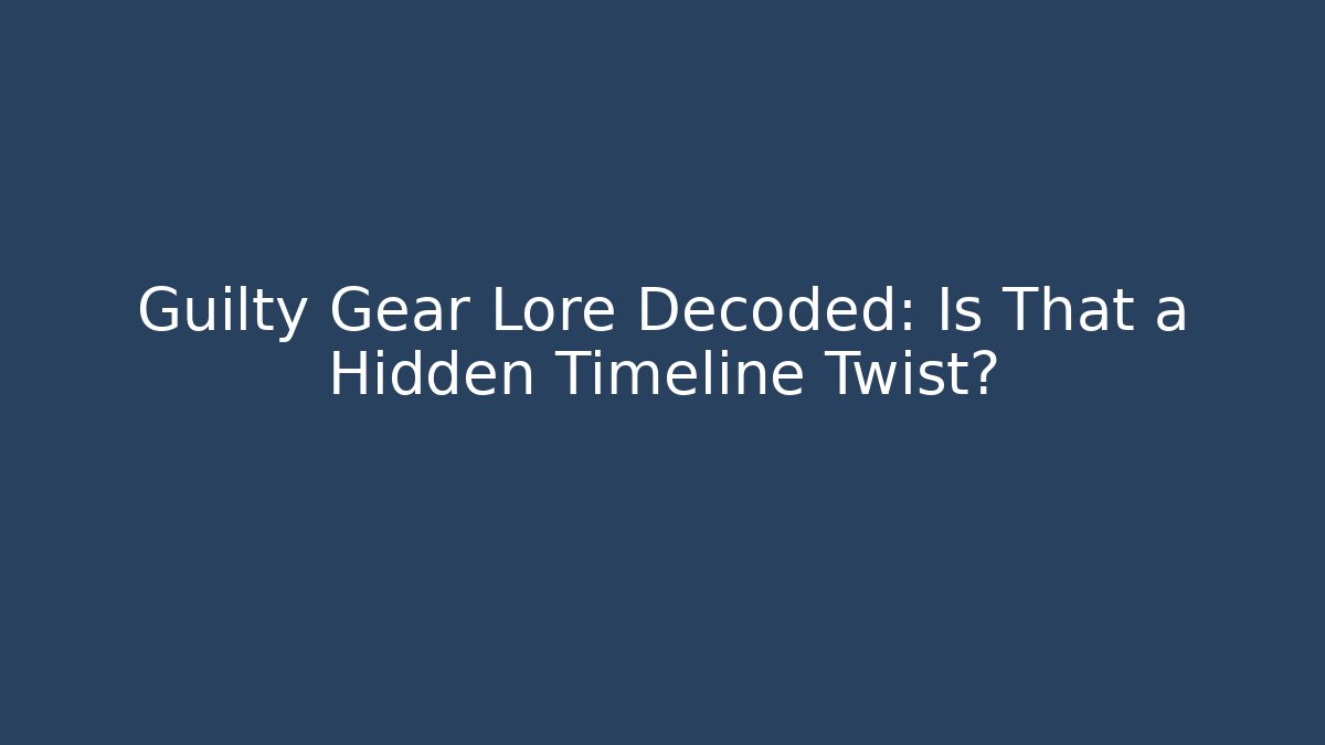 Guilty Gear Lore Decoded: Is That a Hidden Timeline Twist? - Critter Realm