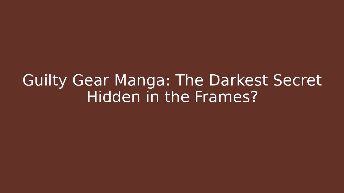 Guilty Gear Manga: The Darkest Secret Hidden in the Frames?