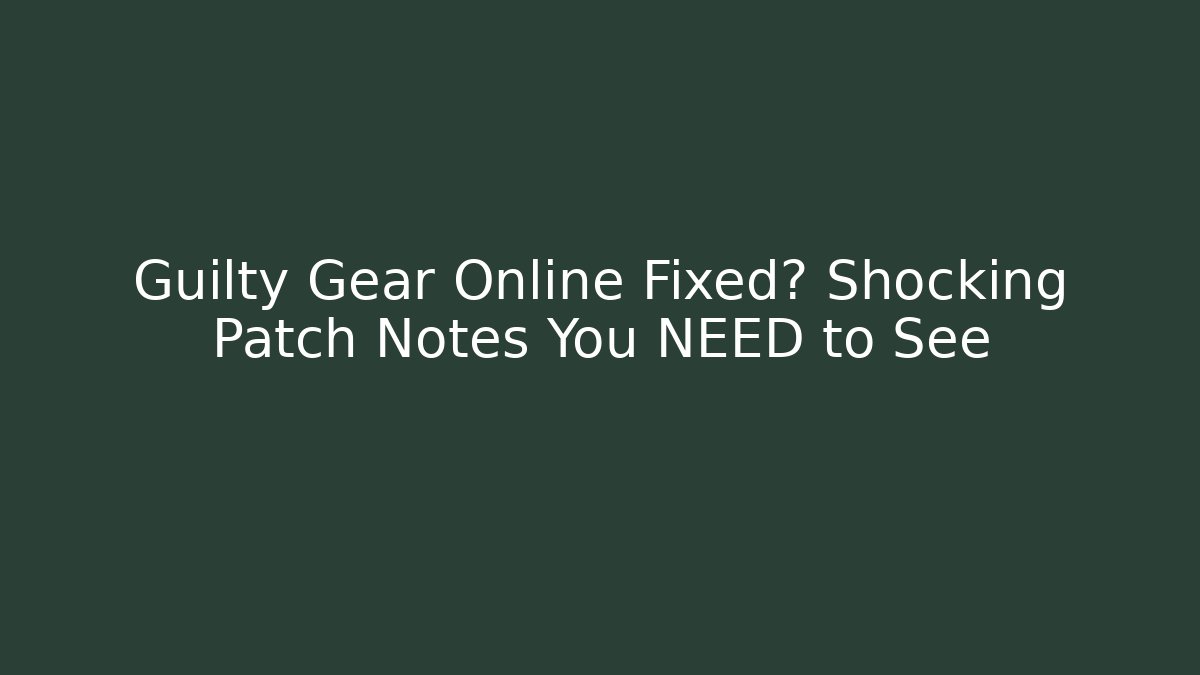Guilty Gear Online Fixed? Shocking Patch Notes You NEED to See