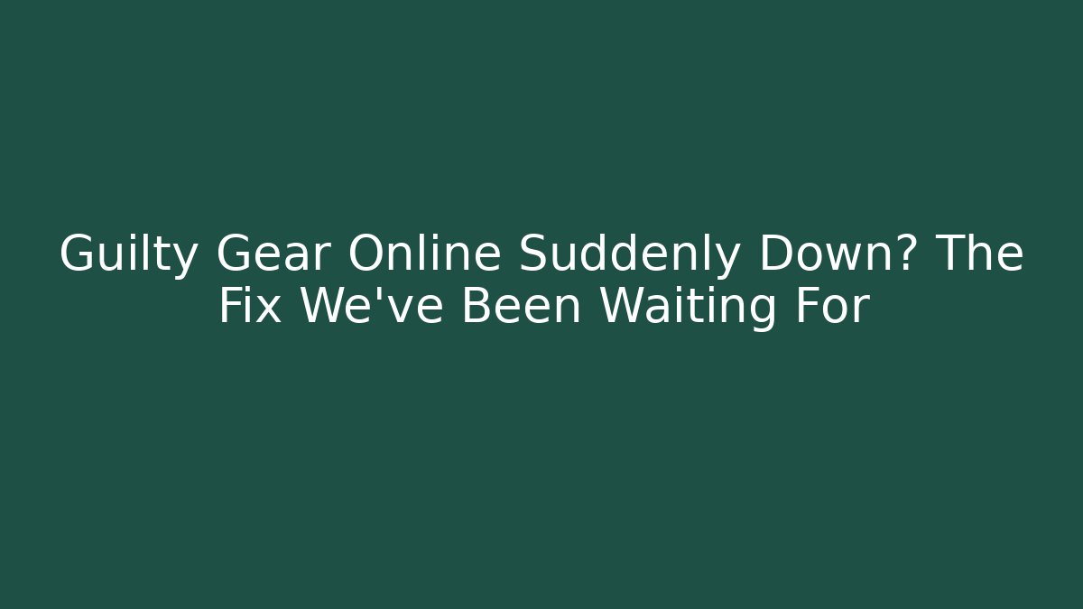 Guilty Gear Online Suddenly Down? The Fix We've Been Waiting For
