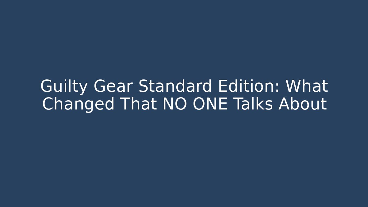 Guilty Gear Standard Edition: What Changed That NO ONE Talks About - Critter Realm