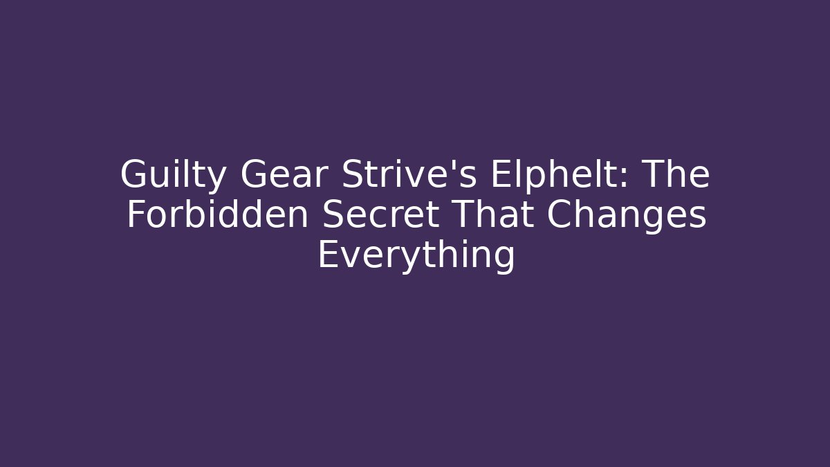 Guilty Gear Strive's Elphelt: The Forbidden Secret That Changes Everything